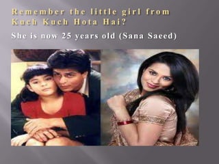 Remember the little girl from
Kuch Kuch Hota Hai?
She is now 25 years old (Sana Saeed)

 