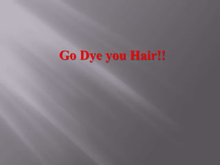 Go Dye you Hair!!

 