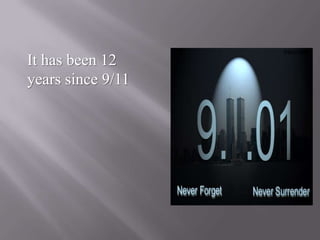It has been 12
years since 9/11

 