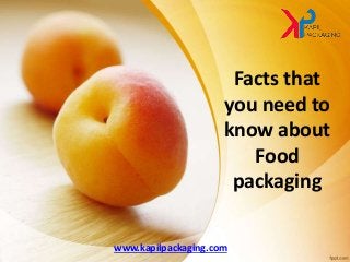 Facts that
you need to
know about
Food
packaging
www.kapilpackaging.com
 