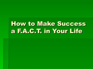 How to Make Success a F.A.C.T. in Your Life 