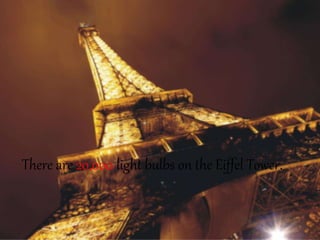There are 20,000 light bulbs on the Eiffel Tower.