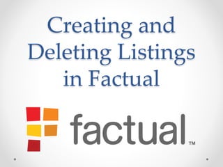 Creating and
Deleting Listings
in Factual
 