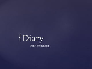 { Diary
Faith Fomekong
 