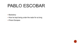  Backstory
 How he kept being under the radar for so long
 Prison Escapes
 