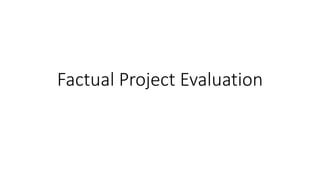 Factual Project Evaluation
 