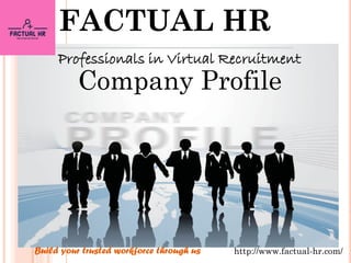 FACTUAL HR
Company Profile
Build your trusted workforce through us http://www.factual-hr.com/
Professionals in Virtual Recruitment
 
