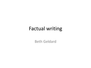 Factual writing
Beth Geldard
 