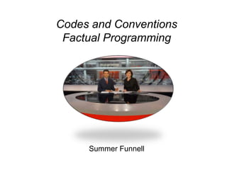 Codes and Conventions 
Factual Programming 
Summer Funnell 
 