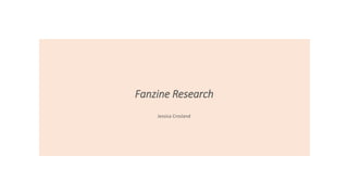 Fanzine Research
Jessica Crosland
 