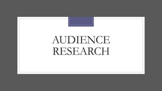AUDIENCE
RESEARCH
 