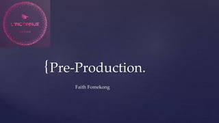 {Pre-Production.
Faith Fomekong
 