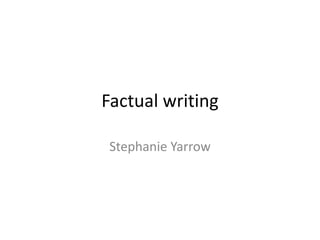 Factual writing
Stephanie Yarrow

 