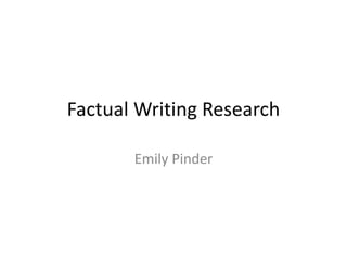 Emily Pinder
Factual Writing Research
 