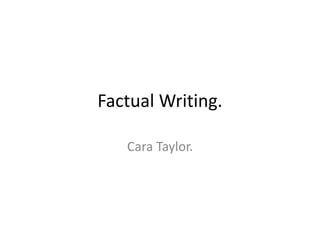 Factual Writing.
Cara Taylor.
 