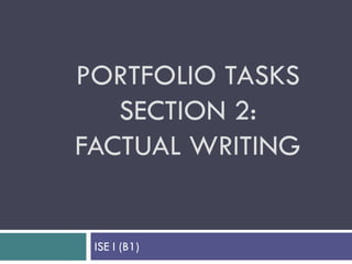 PORTFOLIO TASKS
SECTION 2:
FACTUAL WRITING
ISE I (B1)
 