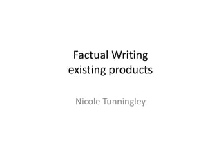 Factual Writing
existing products
Nicole Tunningley
 
