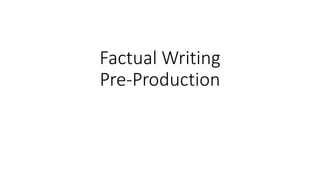 Factual Writing
Pre-Production
 