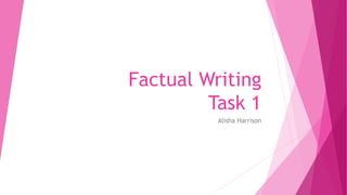 Factual Writing
Task 1
Alisha Harrison
 
