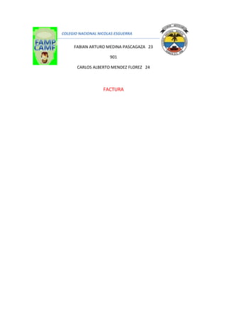 COLEGIO NACIONAL NICOLAS ESGUERRA
FABIAN ARTURO MEDINA PASCAGAZA 23
901
CARLOS ALBERTO MENDEZ FLOREZ 24
FACTURA