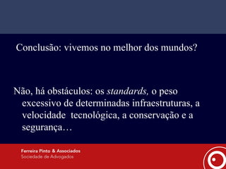 Conclusão: vivemos no melhor dos mundos? Não, há obstáculos: os  standards,  o peso excessivo de determinadas infraestruturas, a velocidade  tecnológica, a conservação e a segurança… 