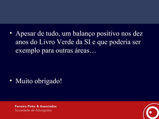 Apesar de tudo, um balanço positivo nos dez anos do Livro Verde da SI e que poderia ser exemplo para outras áreas… Muito obrigado! 