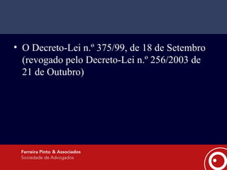 O Decreto-Lei n.º 375/99, de 18 de Setembro  (revogado pelo Decreto-Lei n.º 256/2003 de 21 de Outubro) 