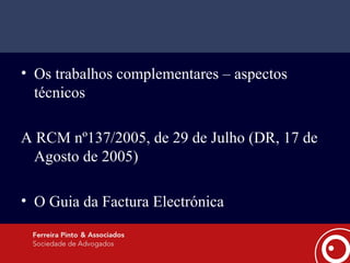 Os trabalhos complementares – aspectos técnicos A RCM nº137/2005, de 29 de Julho (DR, 17 de Agosto de 2005) O Guia da Factura Electrónica 