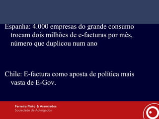 Espanha: 4.000 empresas do grande consumo trocam dois milhões de e-facturas por mês, número que duplicou num ano Chile: E-factura como aposta de política mais vasta de E-Gov. 