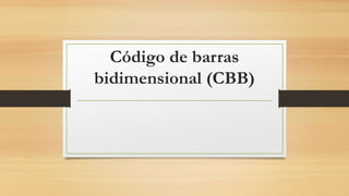 Código de barras 
bidimensional (CBB) 
 