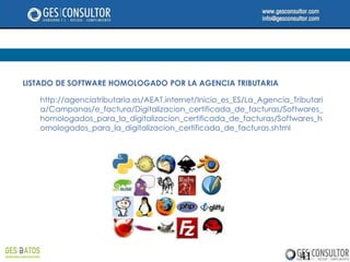 LISTADO DE SOFTWARE HOMOLOGADO POR LA AGENCIA TRIBUTARIA

   http://agenciatributaria.es/AEAT.internet/Inicio_es_ES/La_Agencia_Tributari
   a/Campanas/e_factura/Digitalizacion_certificada_de_facturas/Softwares_
   homologados_para_la_digitalizacion_certificada_de_facturas/Softwares_h
   omologados_para_la_digitalizacion_certificada_de_facturas.shtml




                                                                       41
 