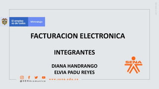 INTEGRANTES
DIANA HANDRANGO
ELVIA PADU REYES
FACTURACION ELECTRONICA
 
