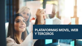 PLATAFORMAS MOVIL, WEB
Y TERCEROS
 