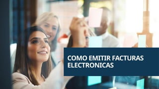 COMO EMITIR FACTURAS
ELECTRONICAS
 