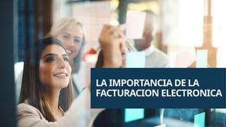 LA IMPORTANCIA DE LA
FACTURACION ELECTRONICA
 