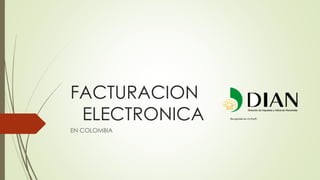 FACTURACION
ELECTRONICA
EN COLOMBIA
Recuperado de t.ly/Eq4U
 