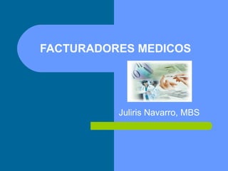 FACTURADORES MEDICOS
Juliris Navarro, MBS
 