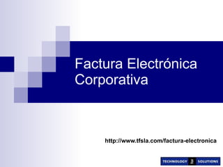 Factura Electrónica Corporativa http://www.tfsla.com/factura-electronica 