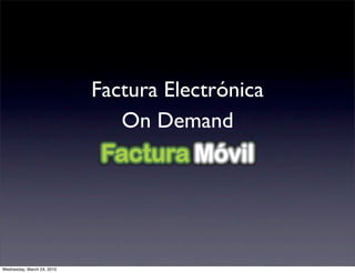 Factura Electrónica
                               On Demand




Wednesday, March 24, 2010
 