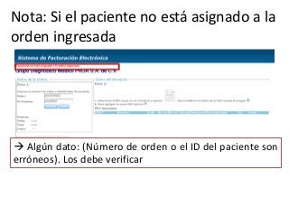 Nota: Si el paciente no está asignado a la
orden ingresada
 Algún dato: (Número de orden o el ID del paciente son
erróneos). Los debe verificar
 