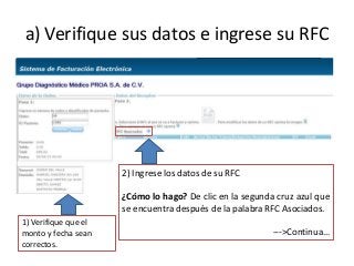 a) Verifique sus datos e ingrese su RFC
1) Verifique que el
monto y fecha sean
correctos.
2) Ingrese los datos de su RFC
¿Cómo lo hago? De clic en la segunda cruz azul que
se encuentra después de la palabra RFC Asociados.
--->Continua…
 