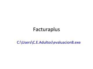 Facturaplus C:sers.E.Adultosvaluacion8.exe 