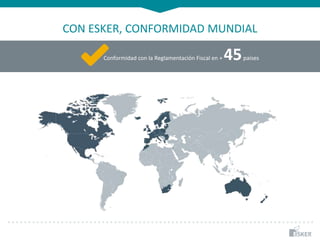 CON ESKER, CONFORMIDAD MUNDIAL
Accounts Receivable on Demand
Conformidad con la Reglamentación Fiscal en + 45países
 