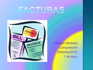facturas Gladys Vanessa Computación 29/enero/2010 1 de secu 