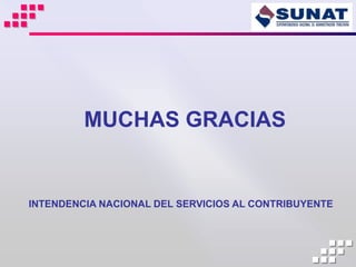 MUCHAS GRACIAS


INTENDENCIA NACIONAL DEL SERVICIOS AL CONTRIBUYENTE
 