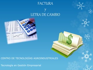FACTURA
y
LETRA DE CAMBIO
CENTRO DE TECNOLOGÍAS AGROINDUSTRIALES
Tecnología en Gestión Empresarial
 