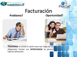 Problema? Oportunidad?
Facturación
Factutrónica te brinda la opción para que hagas de tus
obligaciones Fiscales una OPORTUNIDAD de generar
Ingresos Adicionales.
 
