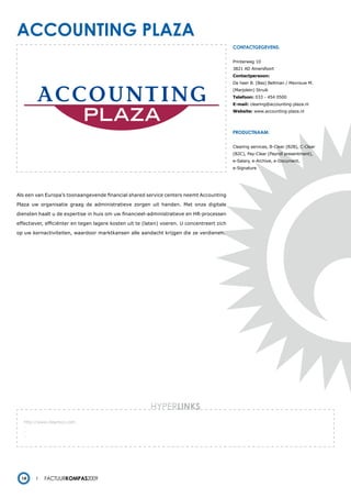 accounting plaza
                                                                                             contactgegevens:


                                                                                             Printerweg 10
                                                                                             3821 AD Amersfoort
                                                                                             Contactpersoon:
                                                                                             De heer B. (Bas) Beltman / Mevrouw M.
                                                                                             (Marjolein) Struik
                                                                                             Telefoon: 033 - 454 0500
                                                                                             E-mail: clearing@accounting-plaza.nl
                                                                                             Website: www.accounting-plaza.nl




                                                                                             productnaam:


                                                                                             Clearing services, B-Clear (B2B), C-Clear
                                                                                             (B2C), Pay-Clear (Payroll presentment),
                                                                                             e-Salary, e-Archive, e-Document,
                                                                                             e-Signature




Als een van Europa’s toonaangevende financial shared service centers neemt Accounting

Plaza uw organisatie graag de administratieve zorgen uit handen. Met onze digitale

diensten haalt u de expertise in huis om uw financieel-administratieve en HR-processen

effectiever, efficiënter en tegen lagere kosten uit te (laten) voeren. U concentreert zich

op uw kernactiviteiten, waardoor marktkansen alle aandacht krijgen die ze verdienen.




                                                         HYPERlinks
   http://www.clearbizz.com
   -
   -
   -




  14        Factuurkompas2009
 