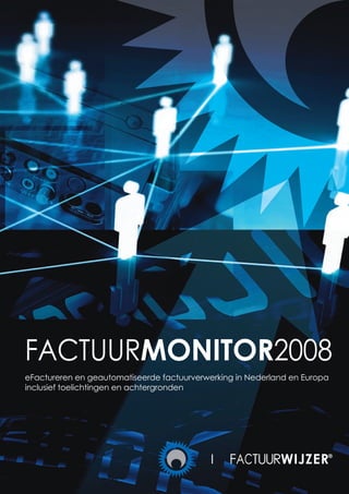 Factuurmonitor2008
Factuurmonitor2008
eFactureren en geautomatiseerde factuurverwerking in Nederland en Europa
inclusief toelichtingen en achtergronden
 