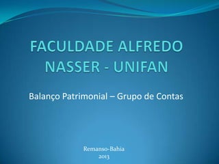 Balanço Patrimonial – Grupo de Contas
Remanso-Bahia
2013
 